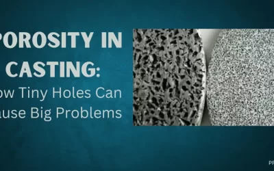Porosity in Casting: How Tiny Holes Can Cause Big Problems